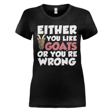 Load image into Gallery viewer, Either You Like Goats Or You're Wrong - T Shirt - EITHER_YOU_LIKE_GOATS_OR_YOU_RE_WRONG_-_Ladies_-_black