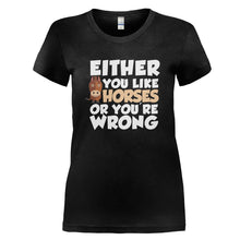 Load image into Gallery viewer, Either You Like Horses Or You're Wrong - T Shirt - EITHER_YOU_LIKE_HORSES_OR_YOU_RE_WRONG_-_Ladies_-_black