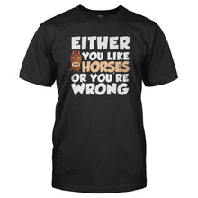 Load image into Gallery viewer, Either You Like Horses Or You're Wrong - T Shirt - EITHER_YOU_LIKE_HORSES_OR_YOU_RE_WRONG_-_Men_-_black