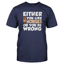Load image into Gallery viewer, Either You Like Horses Or You're Wrong - T Shirt - EITHER_YOU_LIKE_HORSES_OR_YOU_RE_WRONG_-_Men_-_navyblue