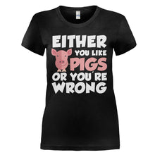 Load image into Gallery viewer, Either You Like Pigs Or You're Wrong - T Shirt - EITHER_YOU_LIKE_PIGS_OR_YOU_RE_WRONG_-_Ladies_-_black