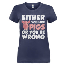 Load image into Gallery viewer, Either You Like Pigs Or You're Wrong - T Shirt - EITHER_YOU_LIKE_PIGS_OR_YOU_RE_WRONG_-_Ladies_-_navyblue