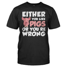 Load image into Gallery viewer, Either You Like Pigs Or You're Wrong - T Shirt - EITHER_YOU_LIKE_PIGS_OR_YOU_RE_WRONG_-_Men_-_black