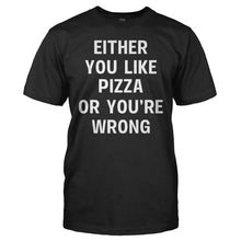Load image into Gallery viewer, Either You Like Pizza Or You're Wrong - T Shirt - EITHER_YOU_LIKE_PIZZA_OR_YOU_RE_WRONG_-_men_-_black