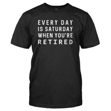 Load image into Gallery viewer, Every Day Is Saturday When You're Retired - T Shirt - EVERY_DAY_IS_SATURDAY_WHEN_YOU_RE_RETIRED_-_Men_-_black