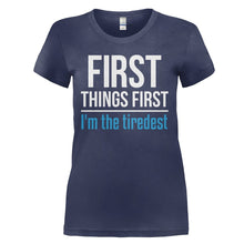 Load image into Gallery viewer, First Things First. I'm The Tiredest - T Shirt - FIRST_THINGS_FIRST_I_M_THE_TIREDEST_-_Ladies_-_navyblue