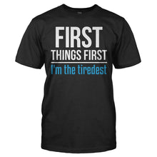 Load image into Gallery viewer, First Things First. I'm The Tiredest - T Shirt - FIRST_THINGS_FIRST_I_M_THE_TIREDEST_-_Men_-_black