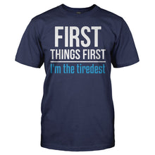 Load image into Gallery viewer, First Things First. I'm The Tiredest - T Shirt - FIRST_THINGS_FIRST_I_M_THE_TIREDEST_-_Men_-_navyblue