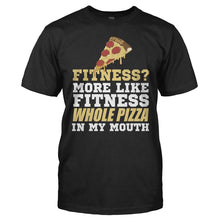 Load image into Gallery viewer, Fitness? More Like Fitness Whole Pizza In My Mouth - T Shirt - Fitness_More_Like_Fitness_Whole_Pizza_In_My_Mouth_black