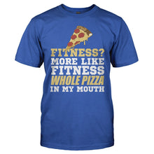 Load image into Gallery viewer, Fitness? More Like Fitness Whole Pizza In My Mouth - T Shirt - Fitness_More_Like_Fitness_Whole_Pizza_In_My_Mouth_royal