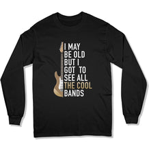 Load image into Gallery viewer, I May Be Old But I Got To See All The Great Bands - T Shirt - GD-11 - GD-11---black-longsleeve