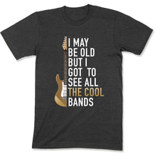 Load image into Gallery viewer, I May Be Old But I Got To See All The Great Bands - T Shirt - GD-11 - GD-11---charcoal-heather-tee