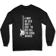 Load image into Gallery viewer, I May Be Old But I Got To See All The Cool Bands - T Shirt - GD-13 - GD-13---black-longsleeve