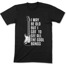Load image into Gallery viewer, I May Be Old But I Got To See All The Cool Bands - T Shirt - GD-13 - GD-13---black-tee