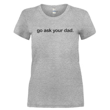 Load image into Gallery viewer, Go Ask Your Dad. - T Shirt - GO_ASK_YOUR_DAD.-_Ladies_-_Grey