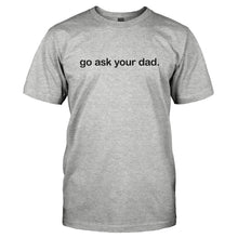 Load image into Gallery viewer, Go Ask Your Dad. - T Shirt - GO_ASK_YOUR_DAD.-_Men_-_Grey