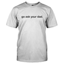 Load image into Gallery viewer, Go Ask Your Dad. - T Shirt - GO_ASK_YOUR_DAD.-_Men_-_White