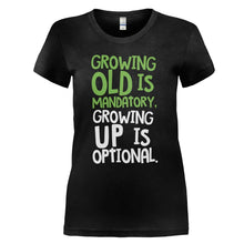 Load image into Gallery viewer, Growing Old Is Mandatory, Growing Up Is Optional - T Shirt - GROWING_OLD_IS_MANDATORY_GROWING_UP_IS_OPTIONAL_-_Ladies_-_black