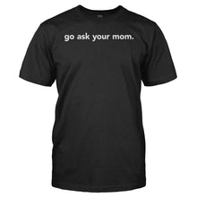 Load image into Gallery viewer, Go Ask Your Mom. - T Shirt - Go_Ask_Your_Mom_black