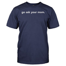 Load image into Gallery viewer, Go Ask Your Mom. - T Shirt - Go_Ask_Your_Mom_navy