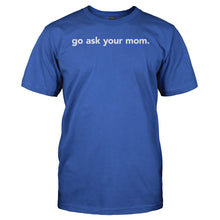 Load image into Gallery viewer, Go Ask Your Mom. - T Shirt - Go_Ask_Your_Mom_royal