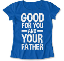 Load image into Gallery viewer, Good For You and Your Father - T Shirt - Good_For_You_and_Your_Father_women_royal