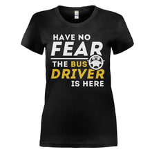 Load image into Gallery viewer, Have No Fear, The Bus Driver Is Here - T Shirt - HAVE_NO_FEAR_THE_BUS_DRIVER_IS_HERE_-_Ladies_-_black