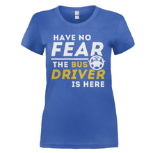Load image into Gallery viewer, Have No Fear, The Bus Driver Is Here - T Shirt - HAVE_NO_FEAR_THE_BUS_DRIVER_IS_HERE_-_Ladies_-_royalblue