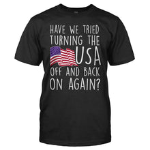 Load image into Gallery viewer, Have We Tried Turning the USA Off and Back on Again - T Shirt - HAVE_WE_TRIED_TURNING_THE_USA_OFF_AND_BACK_ON_AGAIN_-_men_-_black