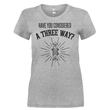 Load image into Gallery viewer, Have You Considered A Three Way? - T Shirt - HAVE_YOU_CONSIDERED_A_THREE_WAY-_Ladies_-_Grey
