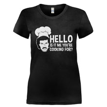 Load image into Gallery viewer, Hello Is It Me You're Cooking For? - T Shirt - HELLO_IS_IT_ME_YOU_RE_COOKING_FOR-_Ladies_-_Black