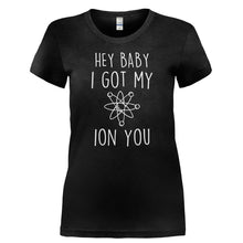 Load image into Gallery viewer, Hey Baby, I Got My Ion You - T Shirt - HEY_BABY_I_GOT_MY_ION_YOU-_Ladies_-_Black