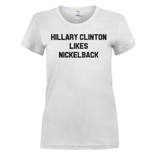 Load image into Gallery viewer, Hillary Clinton Likes Nickelback - T Shirt - HILLARY_CLINTON_LIKES_NICKELBACK_-_ladies_-_white