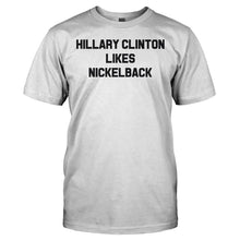 Load image into Gallery viewer, Hillary Clinton Likes Nickelback - T Shirt - HILLARY_CLINTON_LIKES_NICKELBACK_-_men_-_white