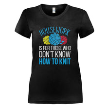 Load image into Gallery viewer, Housework Is For Those Who Don't Knit - T Shirt - HOUSEWORK_IS_FOR_THOSE_WHO_DON_T_KNIT_-_Ladies_-_black