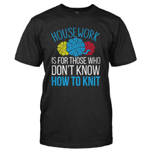 Load image into Gallery viewer, Housework Is For Those Who Don't Knit - T Shirt - HOUSEWORK_IS_FOR_THOSE_WHO_DON_T_KNIT_-_Men_-_black
