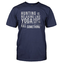 Load image into Gallery viewer, Hunting is Relaxing Like Yoga - Except I Get to Kill Something - T Shirt - HUNTING_IS_RELAXING_LIKE_YOGA_-_EXCEPT_I_GET_TO_KILL_SOMETHING_-_Men_-_navyblue