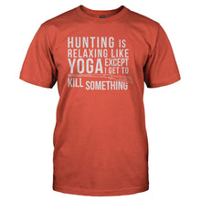Load image into Gallery viewer, Hunting is Relaxing Like Yoga - Except I Get to Kill Something - T Shirt - HUNTING_IS_RELAXING_LIKE_YOGA_-_EXCEPT_I_GET_TO_KILL_SOMETHING_-_Men_-_orange