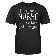 Load image into Gallery viewer, I Became A Nurse For The Fame and Fortune - T Shirt - Hello_My_Name_Is_Hey_Nurse_men_black