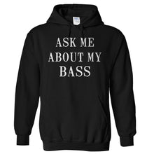 Load image into Gallery viewer, Ask Me About My Bass - T Shirt - Hoodies_-_Black_97e78579-0504-4e9d-b405-db5f59c5bf49