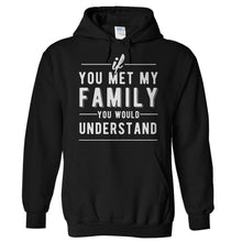 Load image into Gallery viewer, If You Met My Family You Would Understand - T Shirt - Hoodies_-_Black_a8f05c69-59fc-4e9e-a39e-160c414bcf44