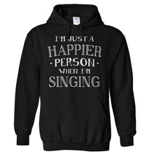 Load image into Gallery viewer, I'm Just a Happier Person When I'm Singing - T Shirt - Hoodies_-_Black_c60bbaaa-a4d3-4684-8d18-dd910b5f4c28