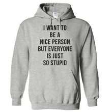 Load image into Gallery viewer, I Want To Be A Nice Person But Everyone Is Just So Stupid - T Shirt - Hoodies_-_Heather_Grey_ed74000a-af46-4bce-ac11-6bfabdea92e4