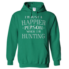 Load image into Gallery viewer, I'm Just a Happier Person When I'm Hunting - T Shirt - Hoodies_-_Kelly_Green_1d975df6-8cc7-4f3e-91fb-756c84905dd7