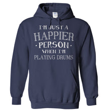 Load image into Gallery viewer, I'm Just a Happier Person When I'm Playing Drums - T Shirt - Hoodies_-_Navy_67039dff-990c-43d6-a0b4-9d71891793fd