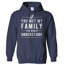 Load image into Gallery viewer, If You Met My Family You Would Understand - T Shirt - Hoodies_-_Navy_ba65cc1d-4401-40cf-9f6f-437f21538f4d