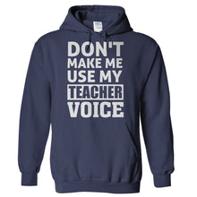 Load image into Gallery viewer, Don't Make Me Use My Teacher Voice - T Shirt - Hoodies_-_Navy_e73488eb-fc6c-4f5a-bb18-f13e5d8236b3