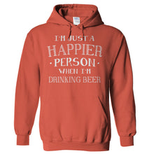 Load image into Gallery viewer, I'm Just a Happier Person When I'm Drinking Beer - T Shirt - Hoodies_-_Orange_455b5e90-3b87-471a-9fb1-a7ba456f0d3b