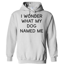 Load image into Gallery viewer, I Wonder What My Dog Named Me - T Shirt - Hoodies_-_White_d42e9690-f51a-4fc1-a5af-0c3f331badad