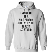 Load image into Gallery viewer, I Want To Be A Nice Person But Everyone Is Just So Stupid - T Shirt - Hoodies_-_White_d7beb77a-a7b9-4640-9664-dd944a532b2b